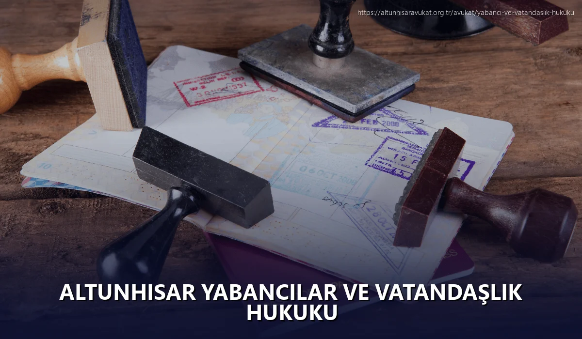 Altunhisar Yabancılar ve Vatandaşlık Hukuku